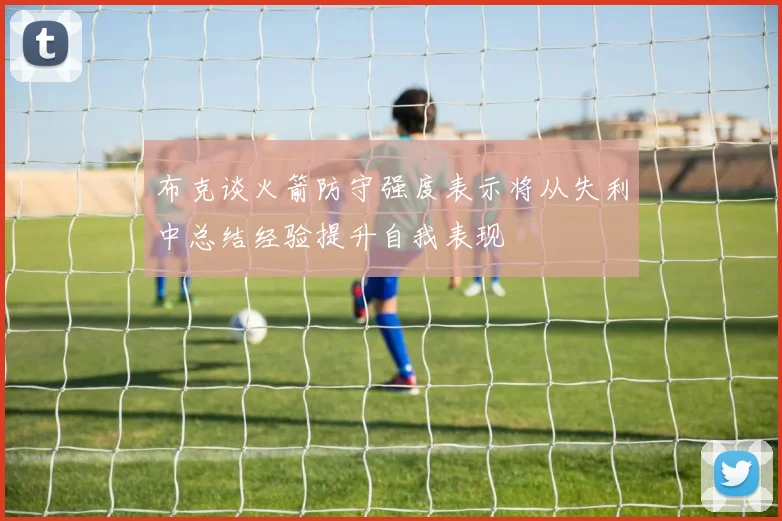 布克谈火箭防守强度表示将从失利中总结经验提升自我表现