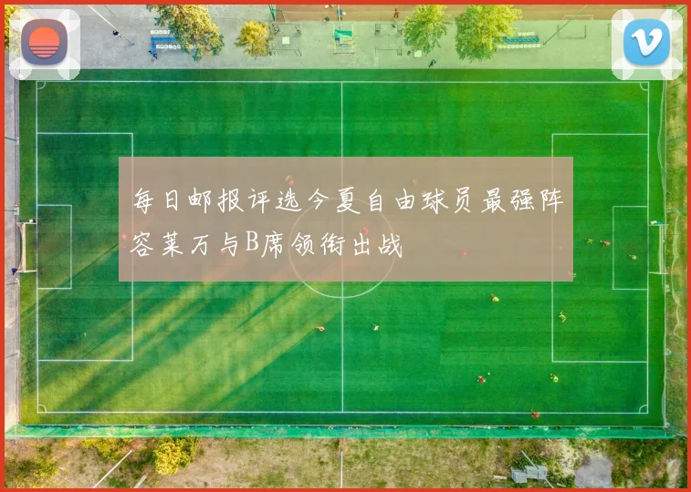 每日邮报评选今夏自由球员最强阵容莱万与B席领衔出战