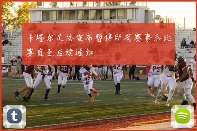 卡塔尔足协宣布暂停所有赛事和比赛直至后续通知